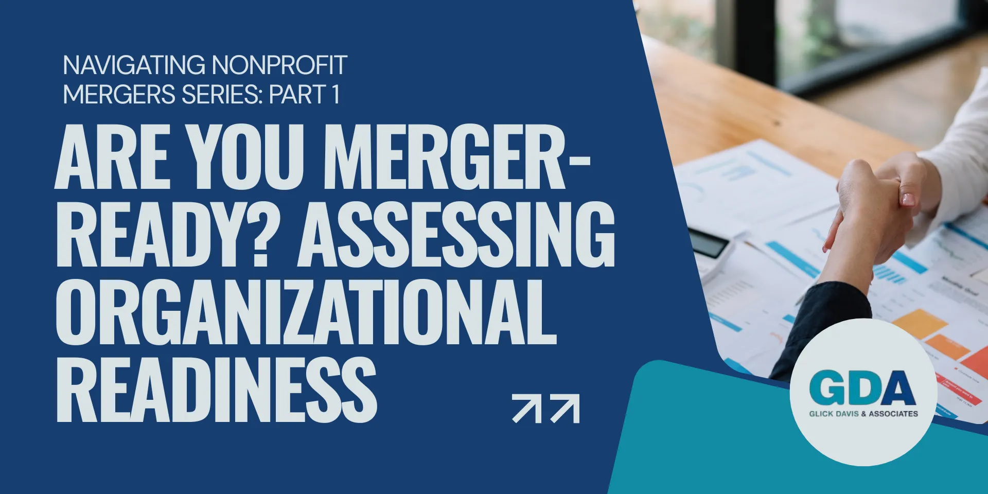 navigating nonprofit mergers series part1 Hero image for the part 1 post for Glick Davis & Associates Navigating Nonprofit Mergers Blog Series.